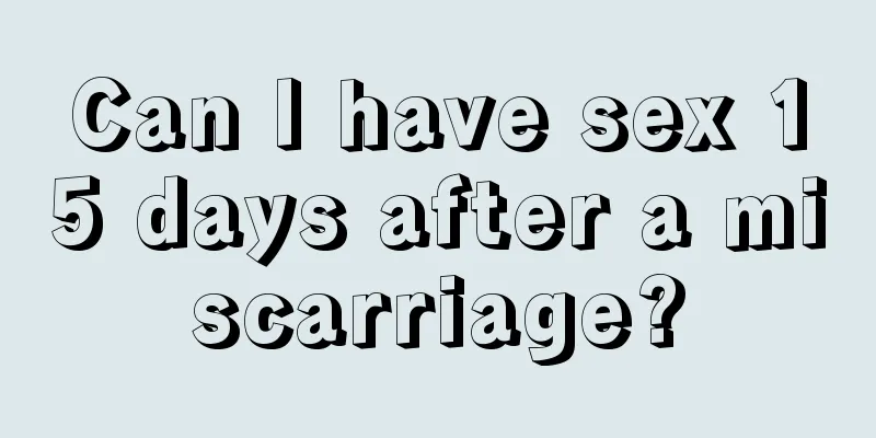 Can I have sex 15 days after a miscarriage?