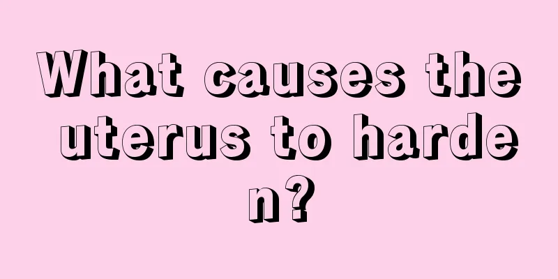 What causes the uterus to harden?