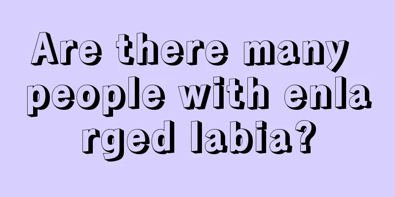 Are there many people with enlarged labia?