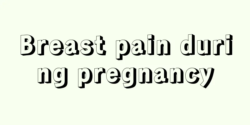 Breast pain during pregnancy