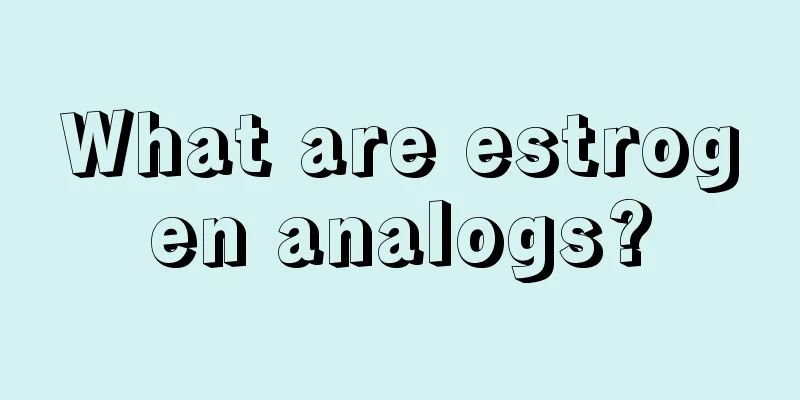 What are estrogen analogs?