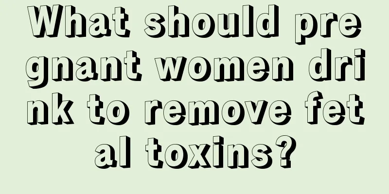 What should pregnant women drink to remove fetal toxins?