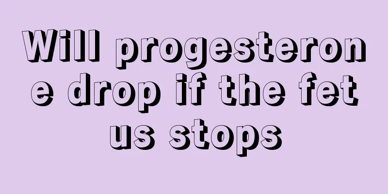 Will progesterone drop if the fetus stops