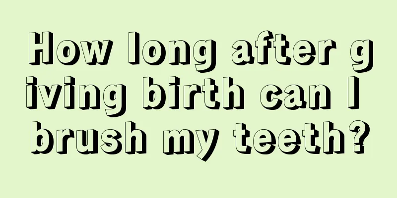 How long after giving birth can I brush my teeth?