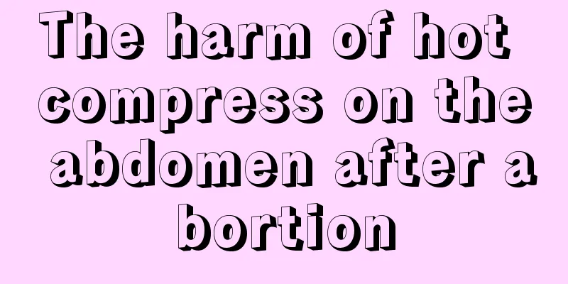 The harm of hot compress on the abdomen after abortion