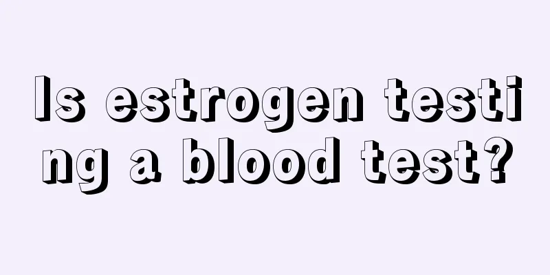 Is estrogen testing a blood test?