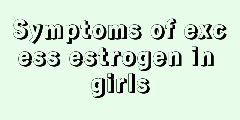 Symptoms of excess estrogen in girls