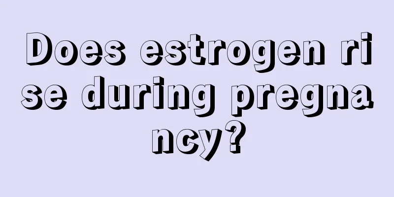 Does estrogen rise during pregnancy?