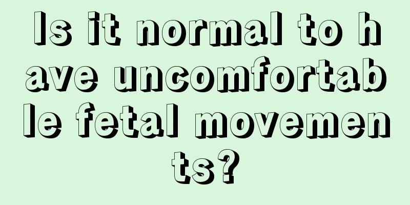 Is it normal to have uncomfortable fetal movements?