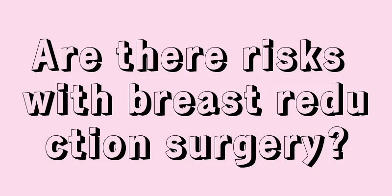 Are there risks with breast reduction surgery?