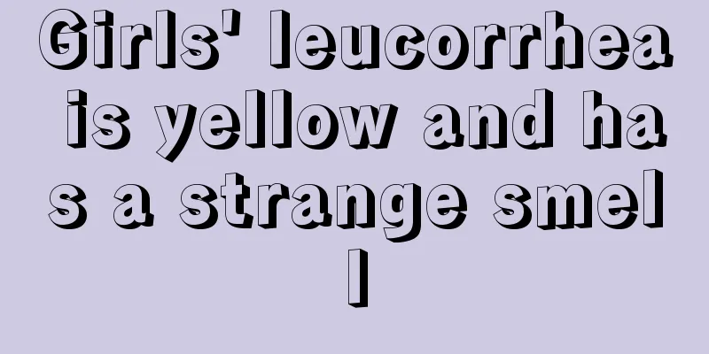 Girls' leucorrhea is yellow and has a strange smell