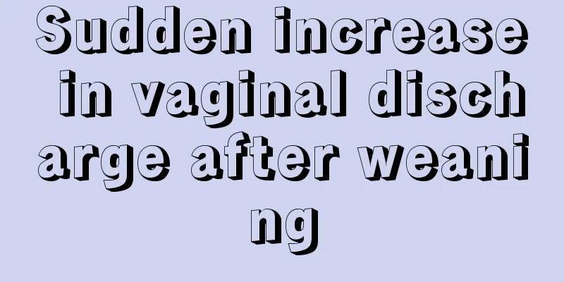 Sudden increase in vaginal discharge after weaning