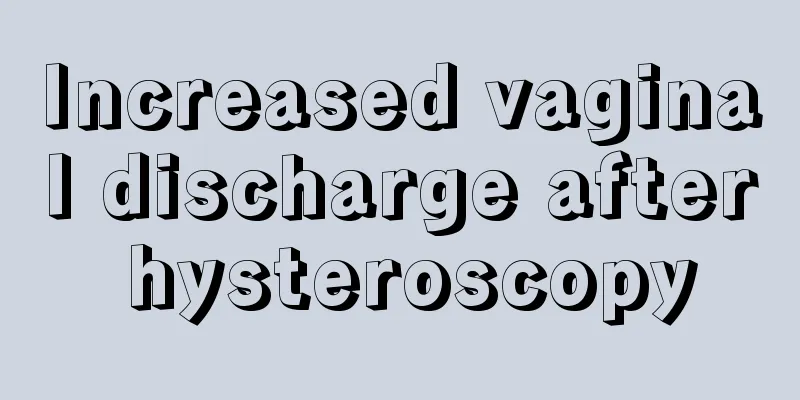 Increased vaginal discharge after hysteroscopy