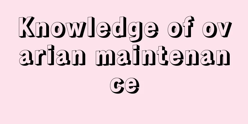 Knowledge of ovarian maintenance