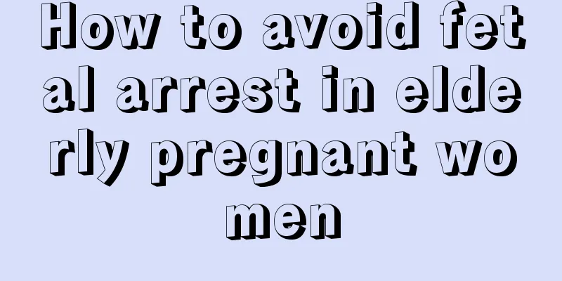 How to avoid fetal arrest in elderly pregnant women