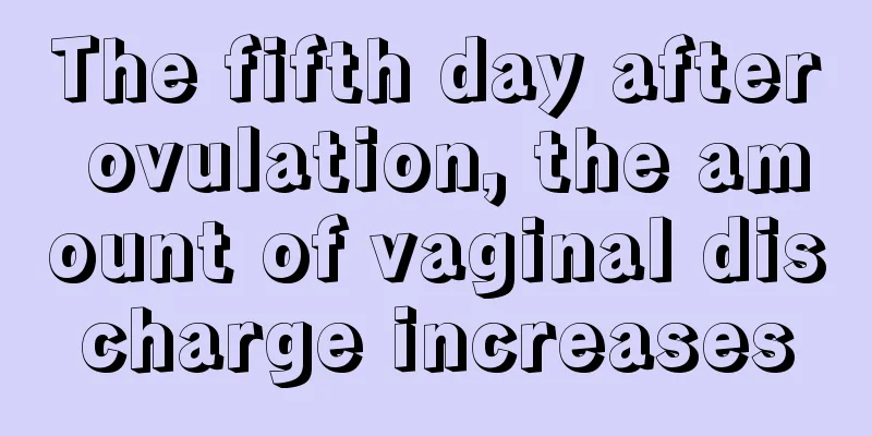 The fifth day after ovulation, the amount of vaginal discharge increases