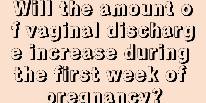 Will the amount of vaginal discharge increase during the first week of pregnancy?