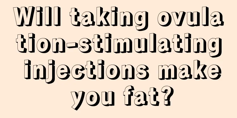 Will taking ovulation-stimulating injections make you fat?