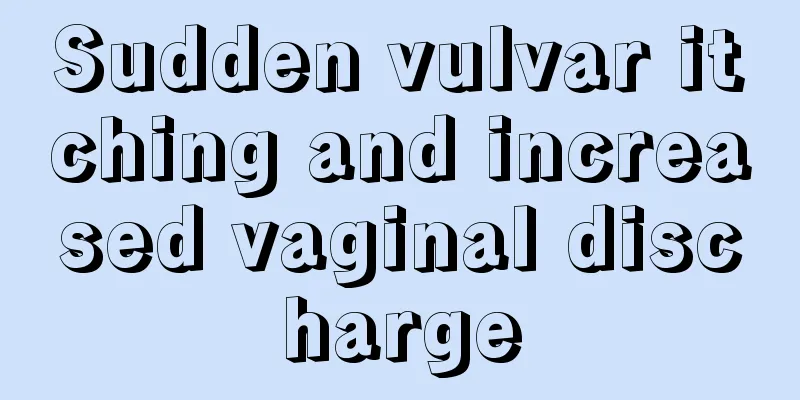 Sudden vulvar itching and increased vaginal discharge