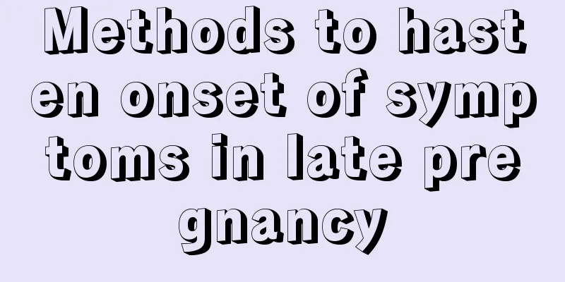 Methods to hasten onset of symptoms in late pregnancy