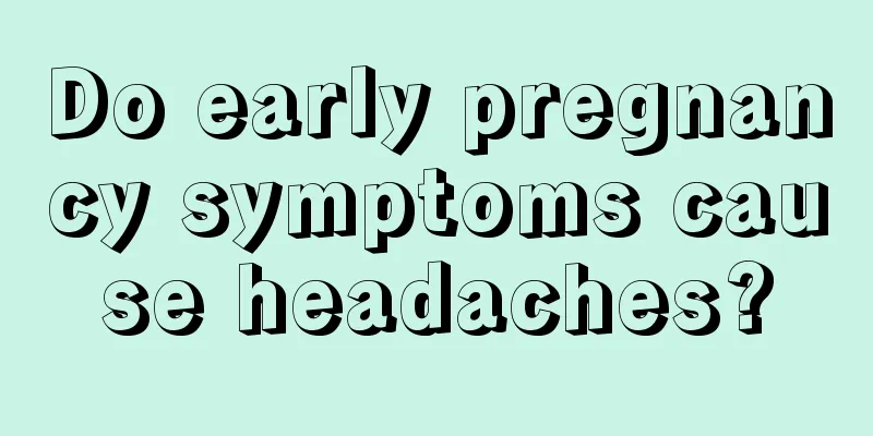 Do early pregnancy symptoms cause headaches?