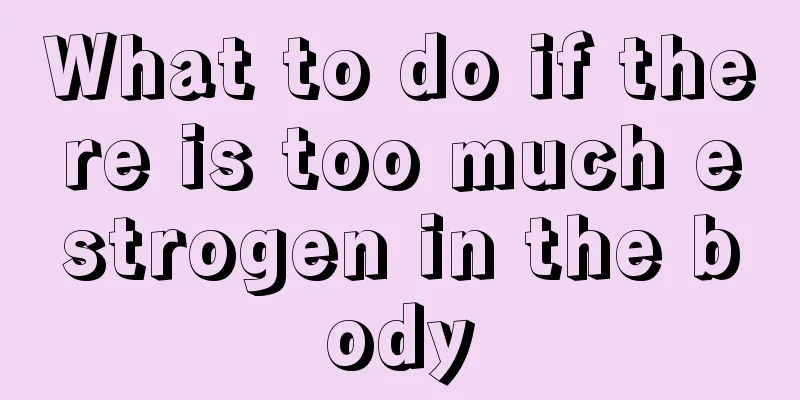 What to do if there is too much estrogen in the body