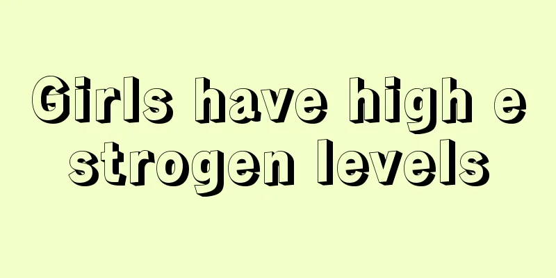 Girls have high estrogen levels