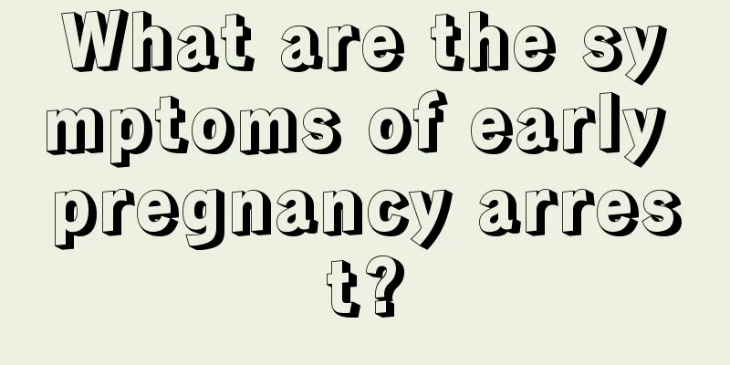 What are the symptoms of early pregnancy arrest?