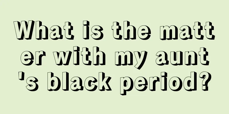 What is the matter with my aunt's black period?