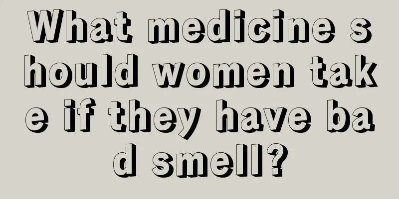 What medicine should women take if they have bad smell?