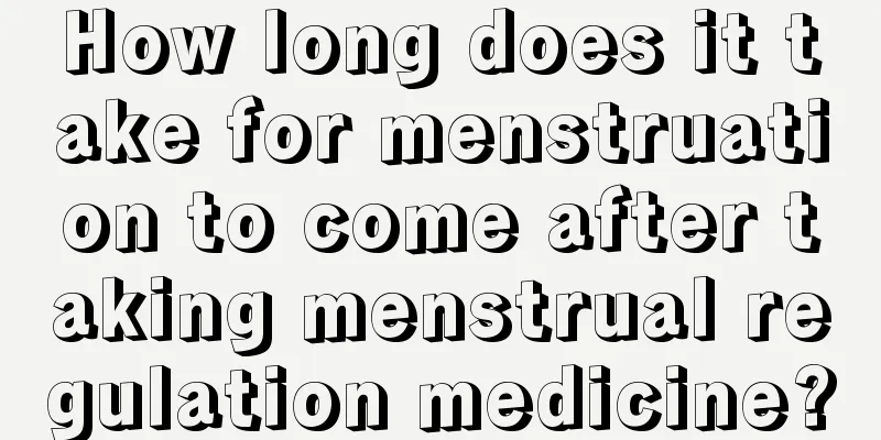 How long does it take for menstruation to come after taking menstrual regulation medicine?