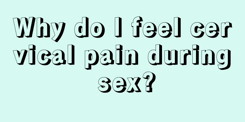 Why do I feel cervical pain during sex?