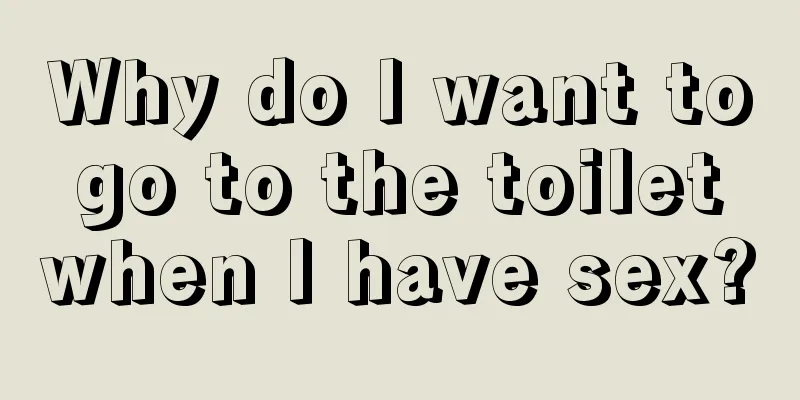 Why do I want to go to the toilet when I have sex?