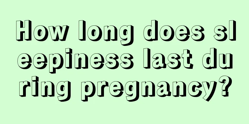 How long does sleepiness last during pregnancy?