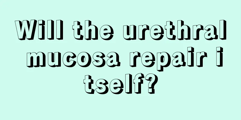 Will the urethral mucosa repair itself?