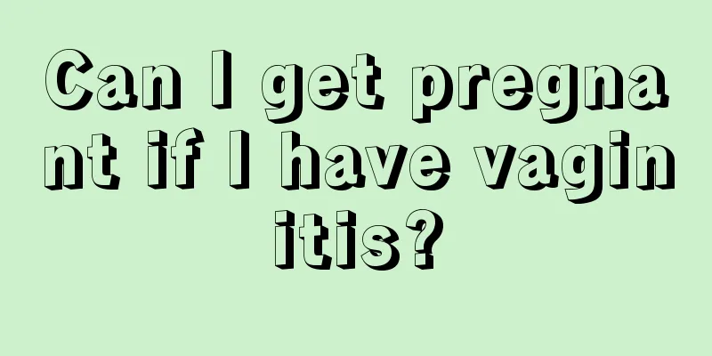 Can I get pregnant if I have vaginitis?