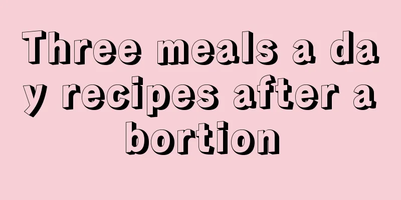 Three meals a day recipes after abortion