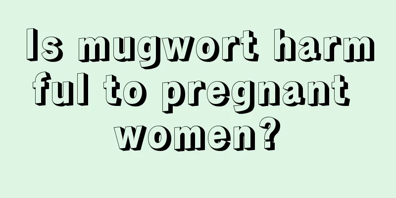 Is mugwort harmful to pregnant women?