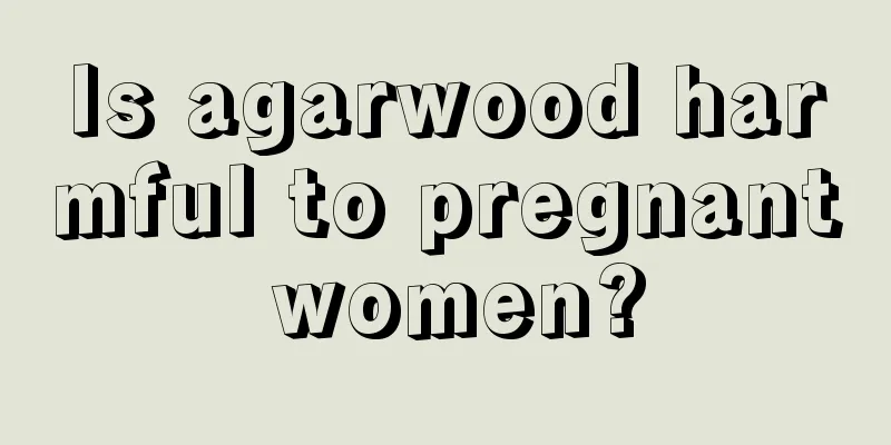 Is agarwood harmful to pregnant women?