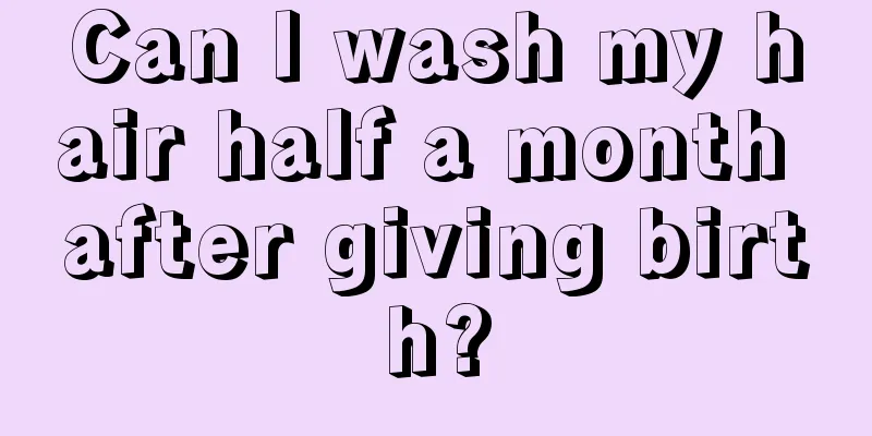 Can I wash my hair half a month after giving birth?