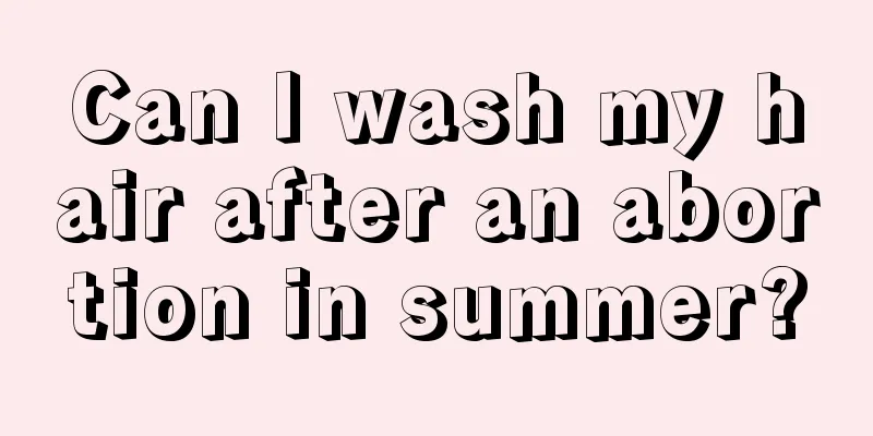 Can I wash my hair after an abortion in summer?