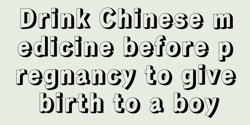 Drink Chinese medicine before pregnancy to give birth to a boy