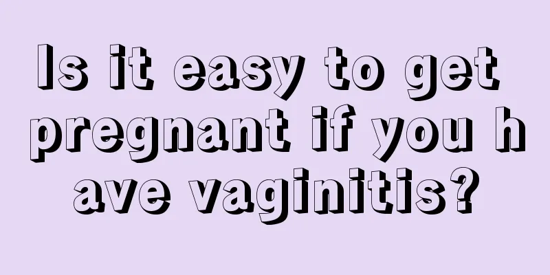 Is it easy to get pregnant if you have vaginitis?