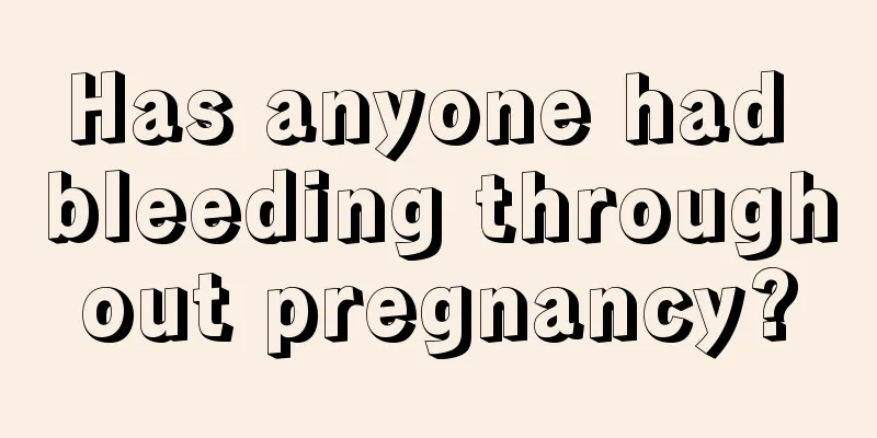 Has anyone had bleeding throughout pregnancy?