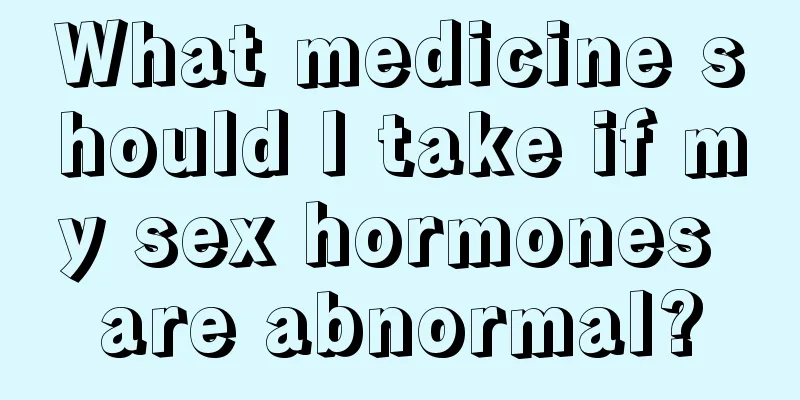 What medicine should I take if my sex hormones are abnormal?