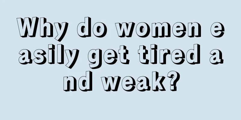 Why do women easily get tired and weak?