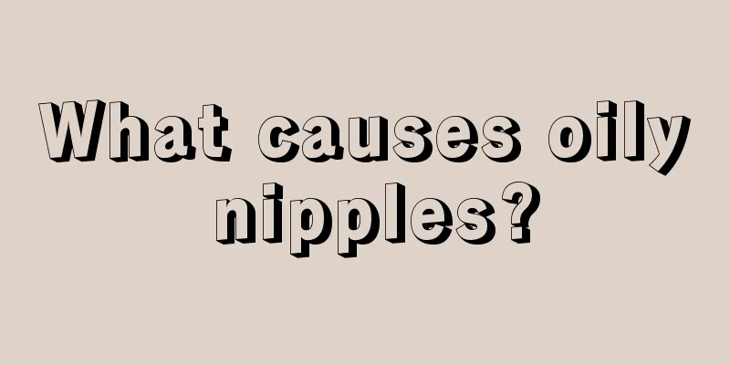 What causes oily nipples?