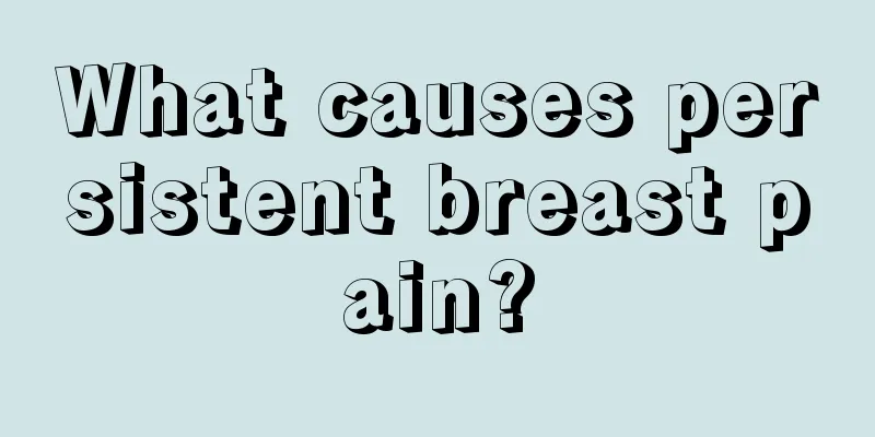 What causes persistent breast pain?