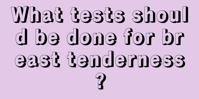 What tests should be done for breast tenderness?