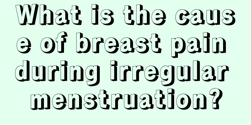 What is the cause of breast pain during irregular menstruation?